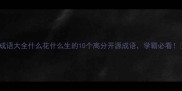 成语大全什么花什么生的10个高分开源成语学霸必看