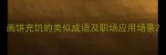 画饼充饥的类似成语及职场应用场景