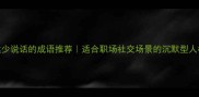 5个常用表达少说话的成语推荐适合职场社交场景的沉默型人格沟通指南