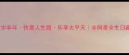 生辰吉庆贺日暖岁丰年快意人生路乐享太平天全网最全生日藏头成语创作指南