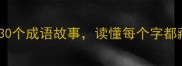 人生必知的30个成语故事读懂每个字都藏着大智慧
