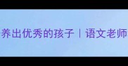 10个教育成语教你培养出优秀的孩子语文老师私藏干货教育金句