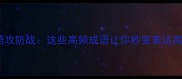 成语攻防战这些高频成语让你秒变表达高手