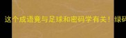绿球暗字藏玄机这个成语竟与足球和密码学有关绿码谜题的文化密码