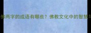 包含拜佛两字的成语有哪些佛教文化中的智慧与俗语