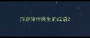 形容陪伴终生的成语