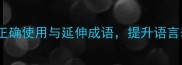 成语亡羊补牢的正确使用与延伸成语提升语言表达的深度与广度
