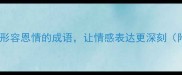 必学10个形容恩情的成语让情感表达更深刻附场景用法
