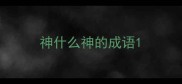 神什么神的成语