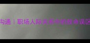 掩耳盗钟式沟通职场人际关系中的致命误区与破局指南