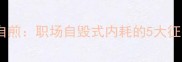 经典成语膏火自煎职场自毁式内耗的5大征兆与破局指南