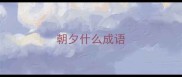 朝夕什么成语