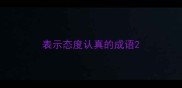 表示态度认真的成语