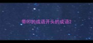 带印的成语开头的成语