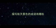 描写秋天景色的成语有哪些
