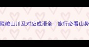 中国十大险峻山川及对应成语全旅行必看山势险峻冷知识