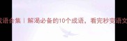 形容很渴的成语合集解渴必备的10个成语看完秒变语文课代表