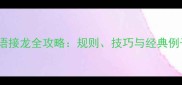 成语接龙全攻略规则技巧与经典例子