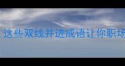 高阶技巧这些双线并进成语让你职场效率翻倍