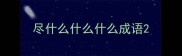尽什么什么什么成语