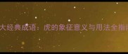 四大经典成语虎的象征意义与用法全指南