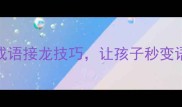 10个必学成语接龙技巧让孩子秒变语文小达人