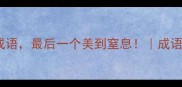 10个灿若星辰的成语最后一个美到窒息成语之美文化冷知识