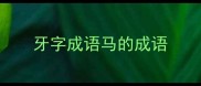 牙字成语马的成语